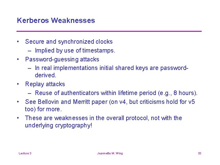 Kerberos Weaknesses • Secure and synchronized clocks – Implied by use of timestamps. •