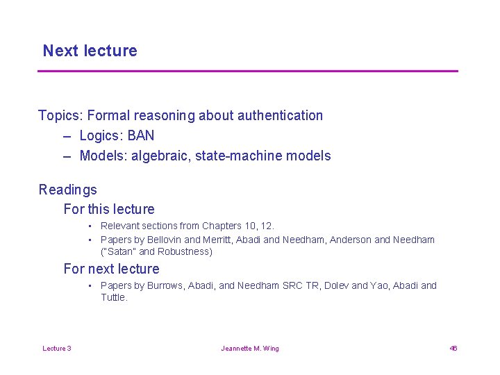 Next lecture Topics: Formal reasoning about authentication – Logics: BAN – Models: algebraic, state-machine