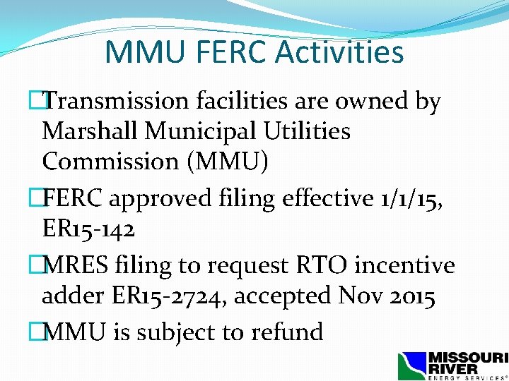 MMU FERC Activities �Transmission facilities are owned by Marshall Municipal Utilities Commission (MMU) �FERC