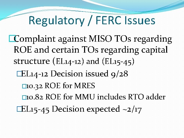 Regulatory / FERC Issues �Complaint against MISO TOs regarding ROE and certain TOs regarding