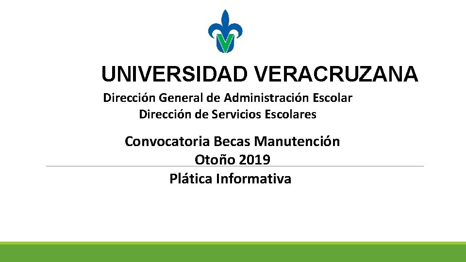 UNIVERSIDAD VERACRUZANA Dirección General de Administración Escolar Dirección de Servicios Escolares Convocatoria Becas Manutención