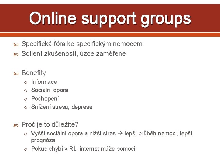 Online support groups Specifická fóra ke specifickým nemocem Sdílení zkušeností, úzce zaměřené Benefity o