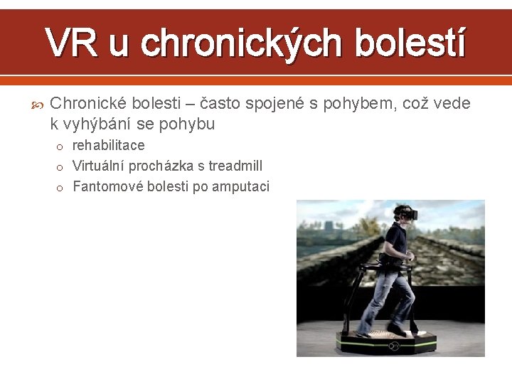 VR u chronických bolestí Chronické bolesti – často spojené s pohybem, což vede k VR u chronických bolestí Chronické bolesti – často spojené s pohybem, což vede k
