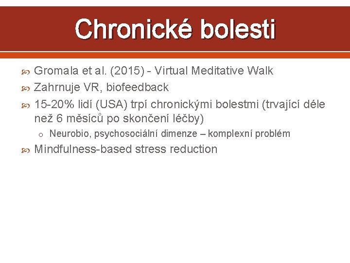 Chronické bolesti Gromala et al. (2015) - Virtual Meditative Walk Zahrnuje VR, biofeedback 15