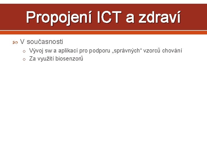 Propojení ICT a zdraví V současnosti o Vývoj sw a aplikací pro podporu „správných“