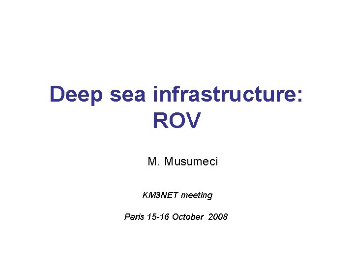 Deep sea infrastructure: ROV M. Musumeci KM 3 NET meeting Paris 15 -16 October