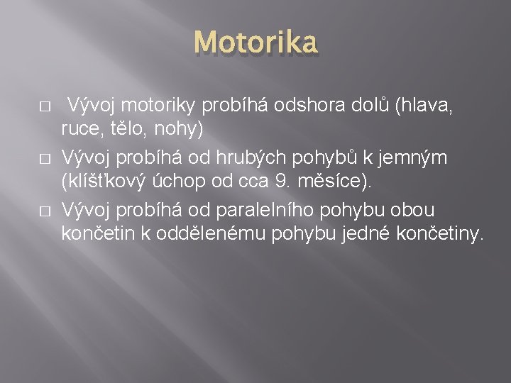 Motorika � � � Vývoj motoriky probíhá odshora dolů (hlava, ruce, tělo, nohy) Vývoj