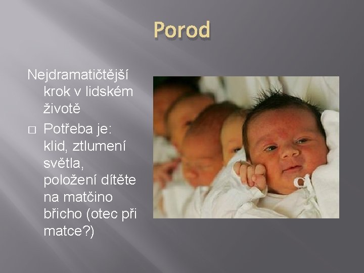 Porod Nejdramatičtější krok v lidském životě � Potřeba je: klid, ztlumení světla, položení dítěte