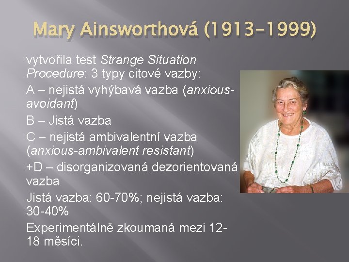 Mary Ainsworthová (1913 -1999) vytvořila test Strange Situation Procedure: 3 typy citové vazby: A