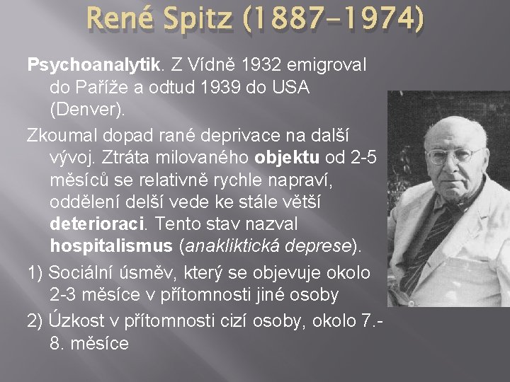 René Spitz (1887 -1974) Psychoanalytik. Z Vídně 1932 emigroval do Paříže a odtud 1939