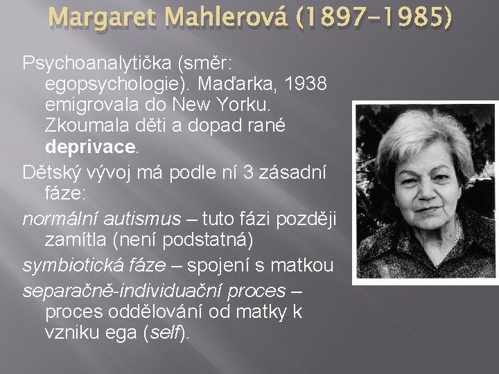 Margaret Mahlerová (1897 -1985) Psychoanalytička (směr: egopsychologie). Maďarka, 1938 emigrovala do New Yorku. Zkoumala