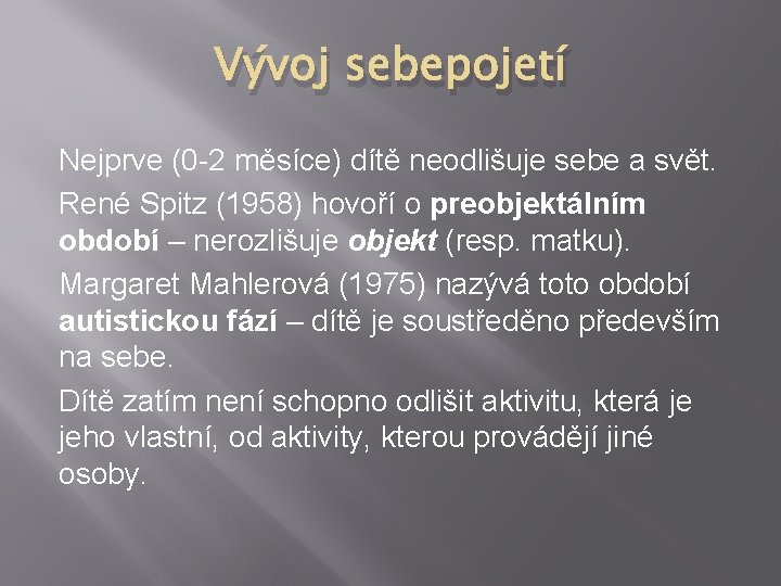 Vývoj sebepojetí Nejprve (0 -2 měsíce) dítě neodlišuje sebe a svět. René Spitz (1958)