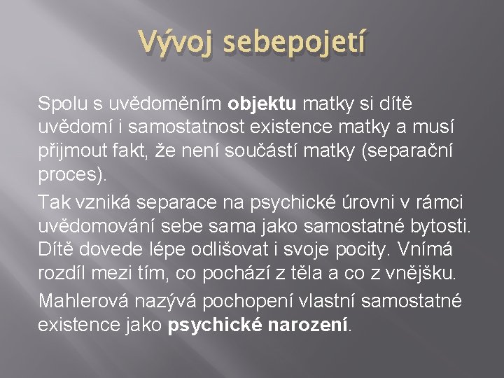 Vývoj sebepojetí Spolu s uvědoměním objektu matky si dítě uvědomí i samostatnost existence matky