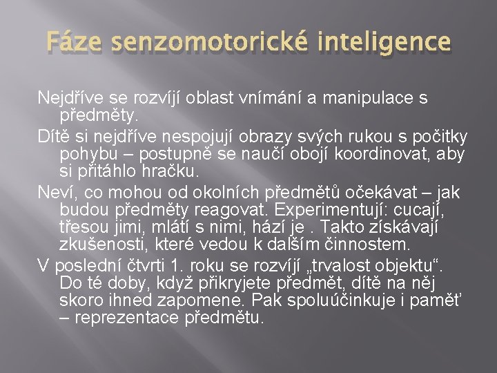 Fáze senzomotorické inteligence Nejdříve se rozvíjí oblast vnímání a manipulace s předměty. Dítě si