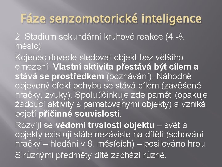 Fáze senzomotorické inteligence 2. Stadium sekundární kruhové reakce (4. -8. měsíc) Kojenec dovede sledovat