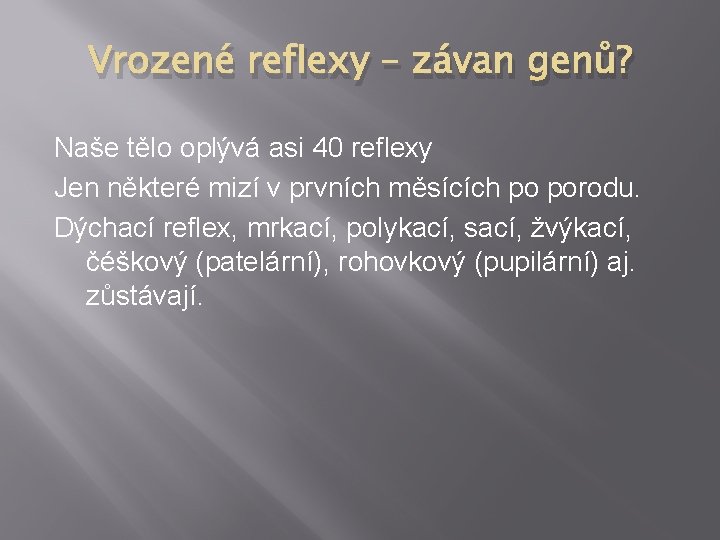 Vrozené reflexy – závan genů? Naše tělo oplývá asi 40 reflexy Jen některé mizí