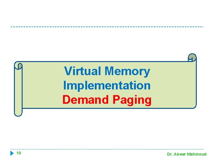 Virtual Memory Implementation Demand Paging 10 Dr. Abeer Mahmoud 