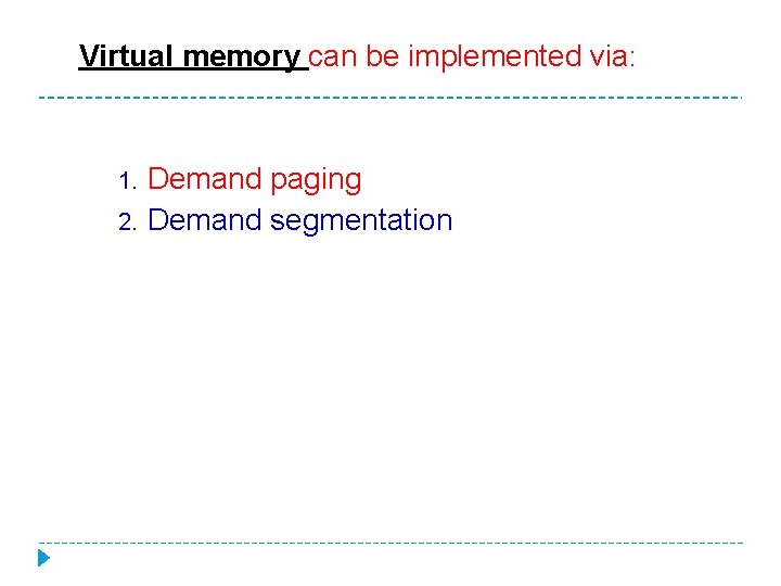 Virtual memory can be implemented via: 1. 2. Demand paging Demand segmentation 