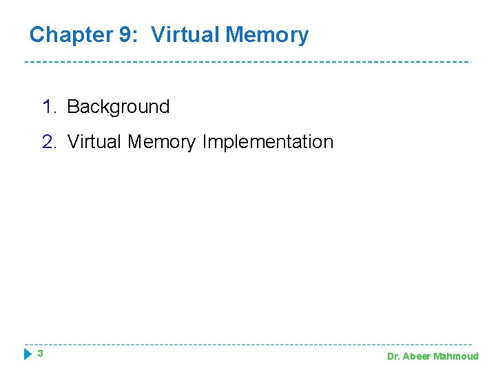 Chapter 9: Virtual Memory 1. Background 2. Virtual Memory Implementation 3 Dr. Abeer Mahmoud