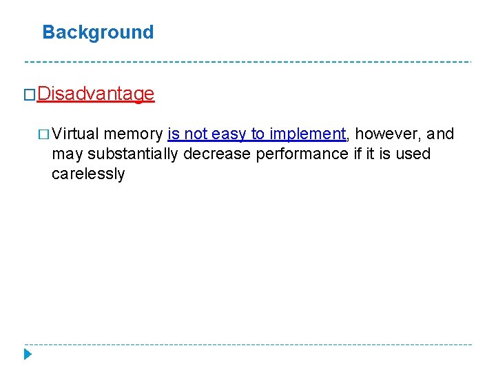 Background �Disadvantage � Virtual memory is not easy to implement, however, and may substantially