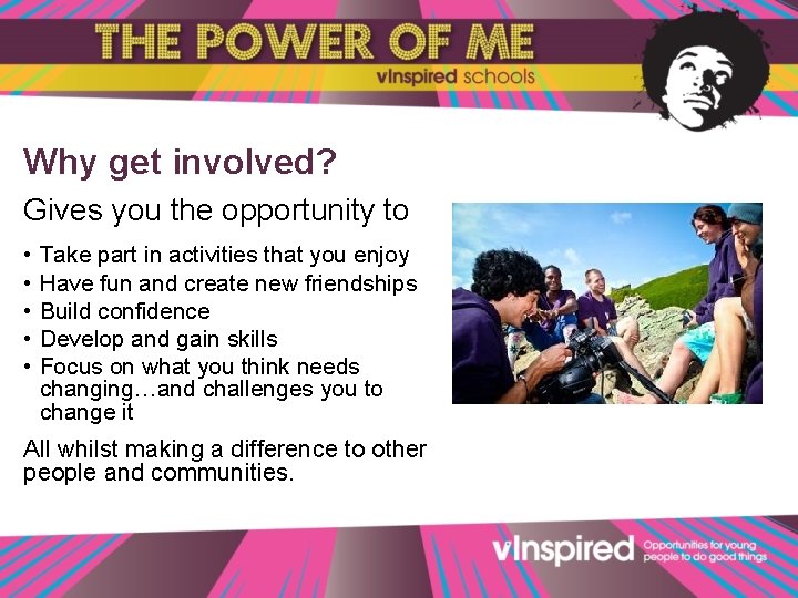 Why get involved? Gives you the opportunity to • • • Take part in