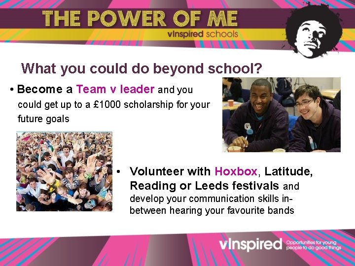 What you could do beyond school? • Become a Team v leader and you