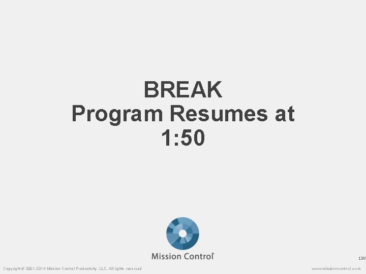 BREAK Program Resumes at 1: 50 130 Copyright © 2001 -2014 Mission Control Productivity,