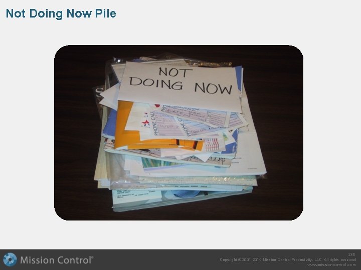 Not Doing Now Pile 135 Copyright © 2001 -2014 Mission Control Productivity, LLC. All