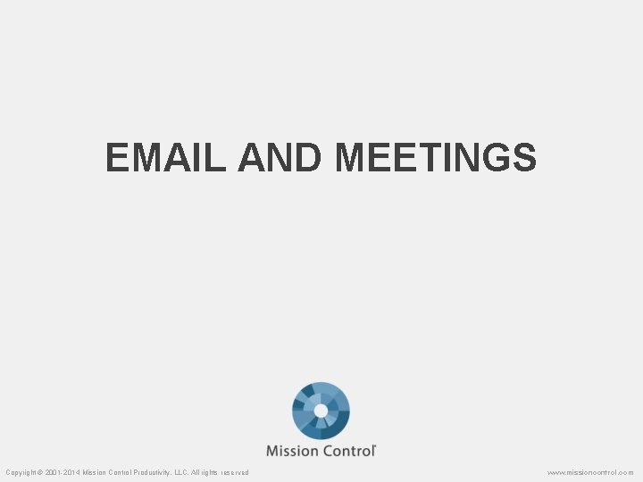 EMAIL AND MEETINGS Copyright © 2001 -2014 Mission Control Productivity, LLC. All rights reserved