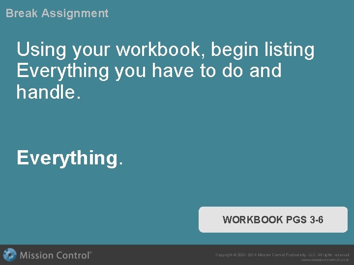 Break Assignment Using your workbook, begin listing Everything you have to do and handle.