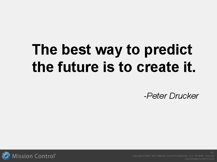 The best way to predict the future is to create it. -Peter Drucker 89