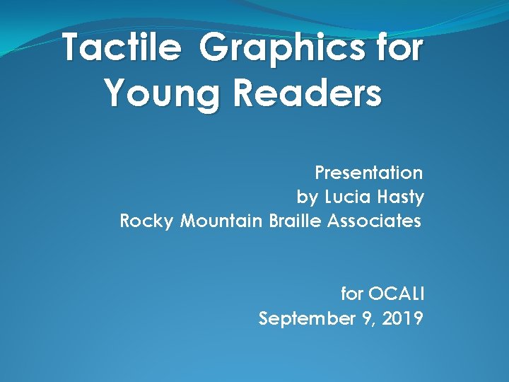 Tactile Graphics for Young Readers Presentation by Lucia Hasty Rocky Mountain Braille Associates for