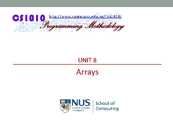 http: //www. comp. nus. edu. sg/~cs 1010/ UNIT 8 Arrays 