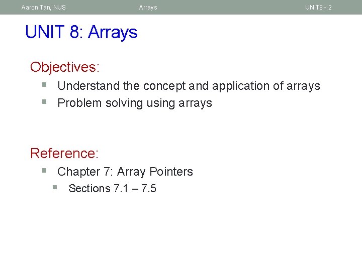 Aaron Tan, NUS Arrays UNIT 8 - 2 UNIT 8: Arrays Objectives: § Understand