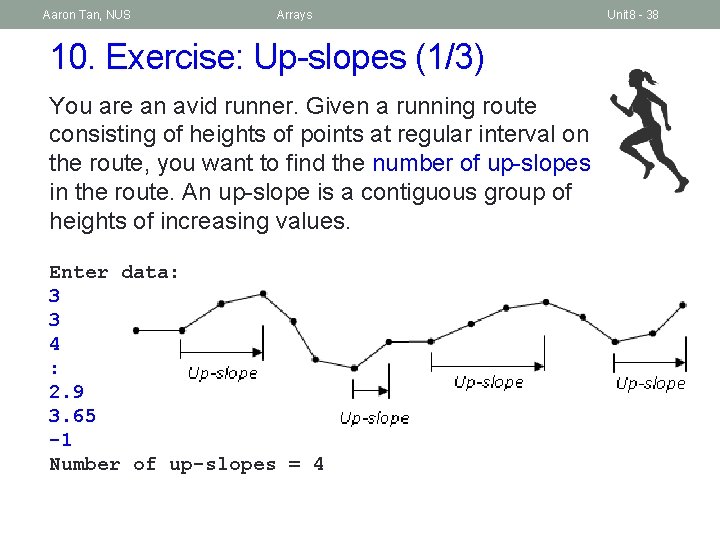 Aaron Tan, NUS Arrays 10. Exercise: Up-slopes (1/3) You are an avid runner. Given