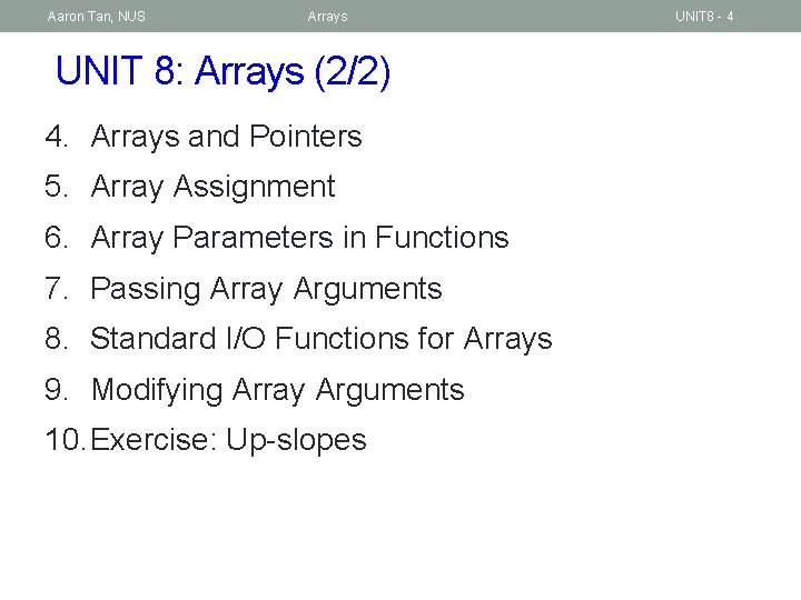 Aaron Tan, NUS Arrays UNIT 8: Arrays (2/2) 4. Arrays and Pointers 5. Array