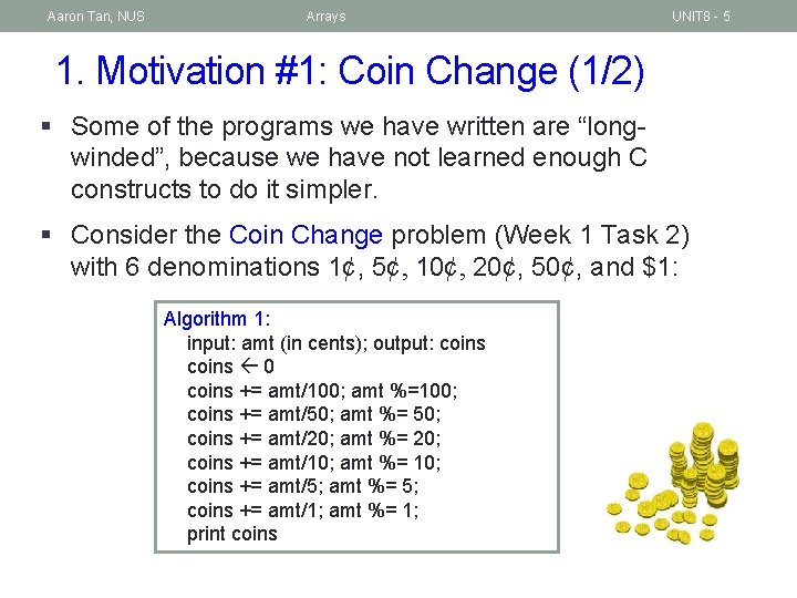 Aaron Tan, NUS Arrays UNIT 8 - 5 1. Motivation #1: Coin Change (1/2)