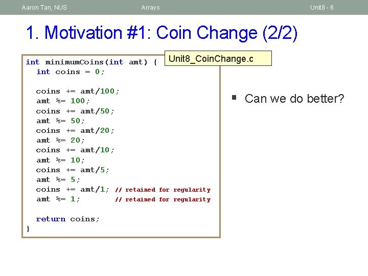 Aaron Tan, NUS Arrays Unit 8 - 6 1. Motivation #1: Coin Change (2/2)