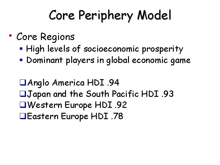 Core Periphery Model • Core Regions § High levels of socioeconomic prosperity § Dominant Core Periphery Model • Core Regions § High levels of socioeconomic prosperity § Dominant