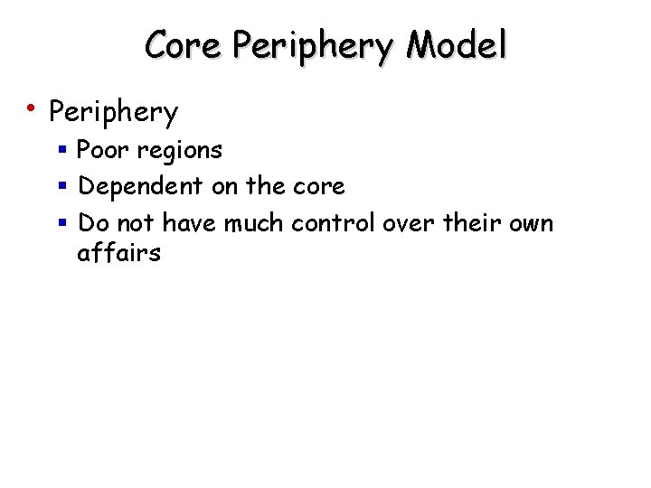 Core Periphery Model • Periphery § Poor regions § Dependent on the core §