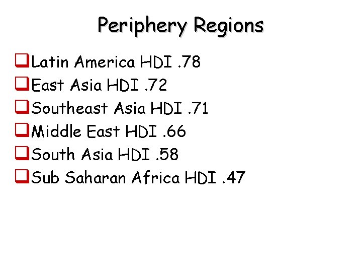 Periphery Regions q. Latin America HDI. 78 q. East Asia HDI. 72 q. Southeast