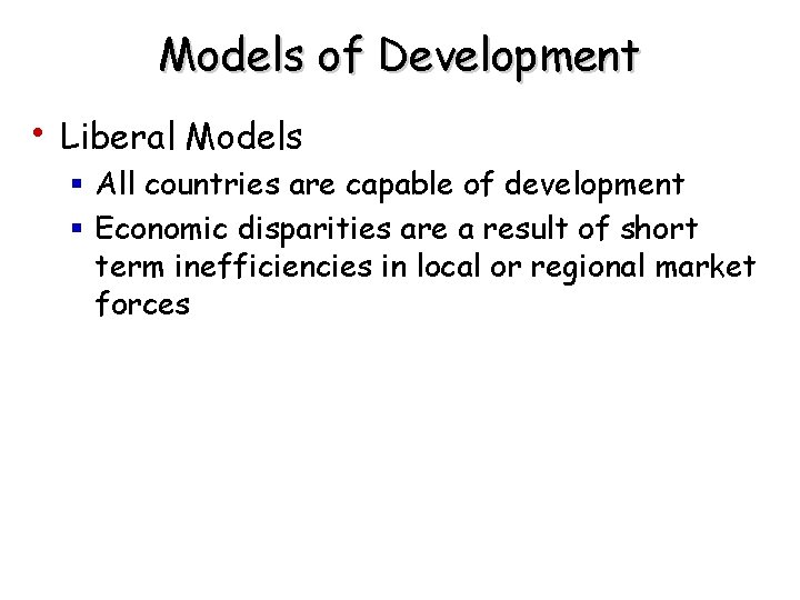 Models of Development • Liberal Models § All countries are capable of development §