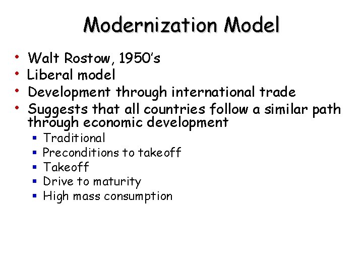 Modernization Model • • Walt Rostow, 1950’s Liberal model Development through international trade Suggests