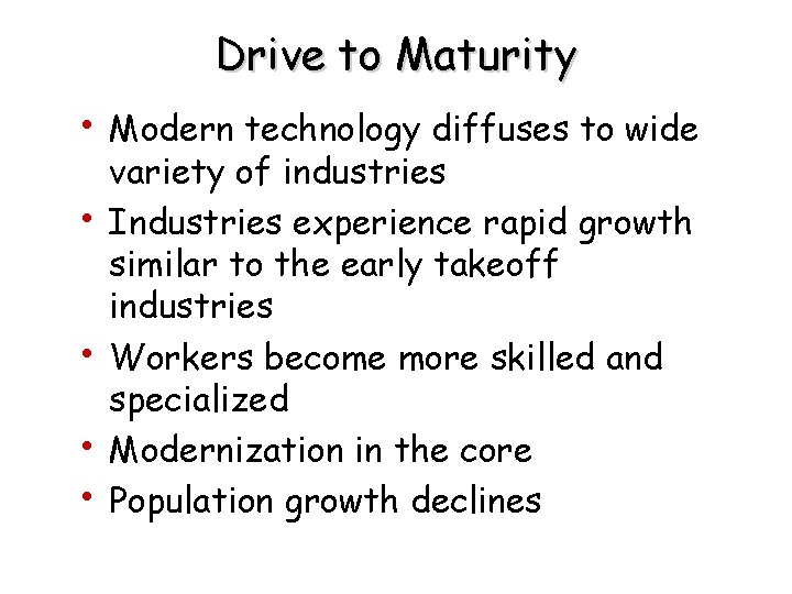Drive to Maturity • Modern technology diffuses to wide • • variety of industries Drive to Maturity • Modern technology diffuses to wide • • variety of industries