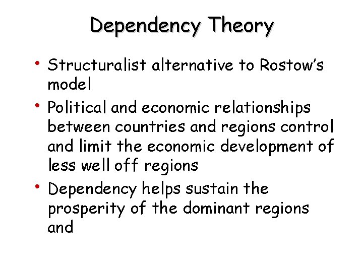 Dependency Theory • Structuralist alternative to Rostow’s • • model Political and economic relationships Dependency Theory • Structuralist alternative to Rostow’s • • model Political and economic relationships