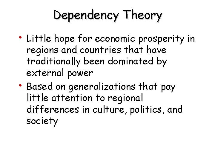 Dependency Theory • Little hope for economic prosperity in • regions and countries that