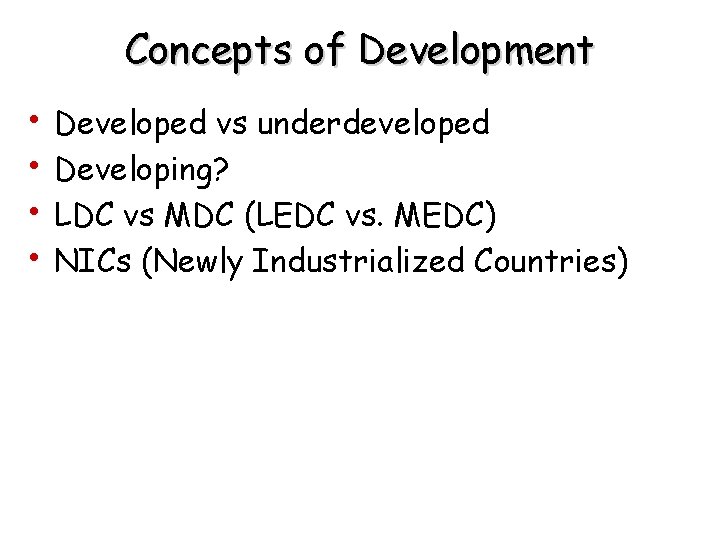 Concepts of Development • • Developed vs underdeveloped Developing? LDC vs MDC (LEDC vs.