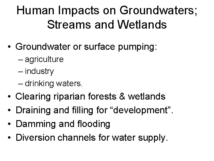 Human Impacts on Groundwaters; Streams and Wetlands • Groundwater or surface pumping: – agriculture
