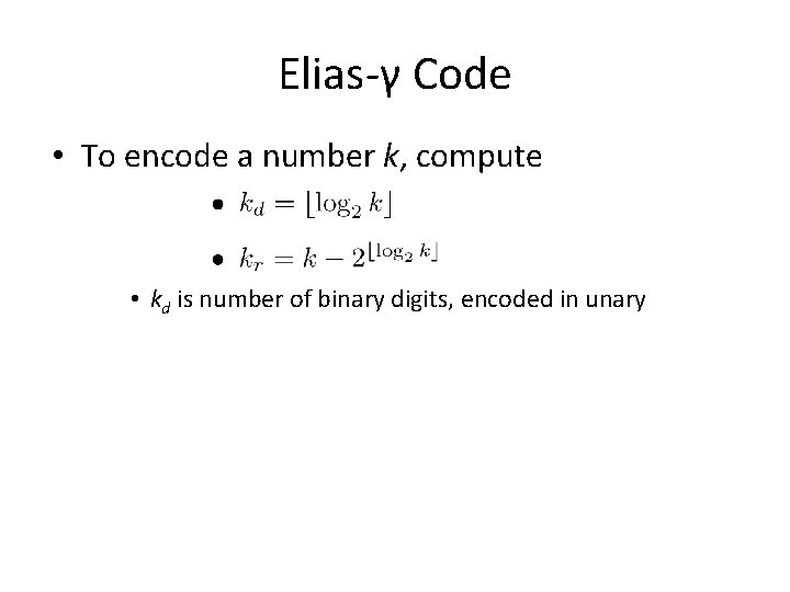 Elias-γ Code • To encode a number k, compute • kd is number of