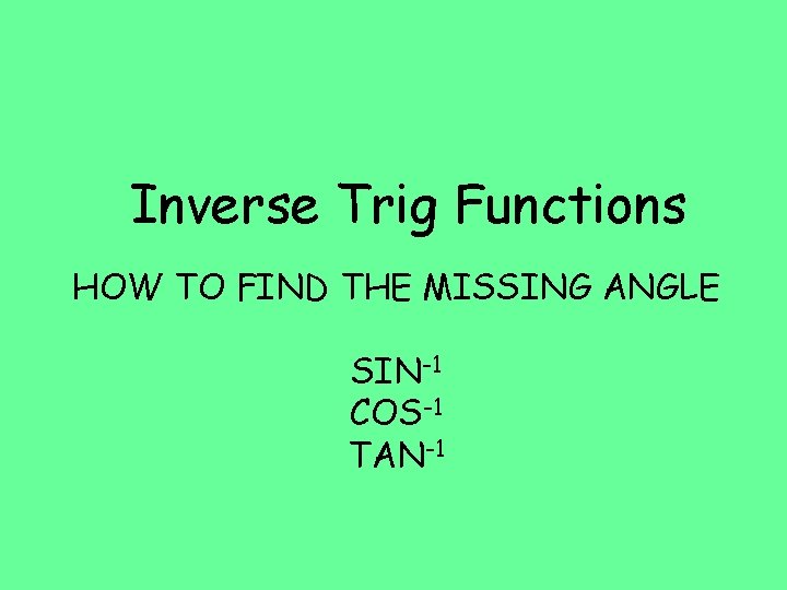 Inverse Trig Functions HOW TO FIND THE MISSING ANGLE SIN-1 COS-1 TAN-1 